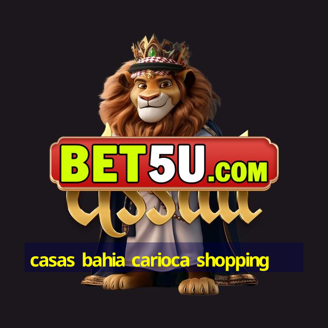 casas bahia carioca shopping